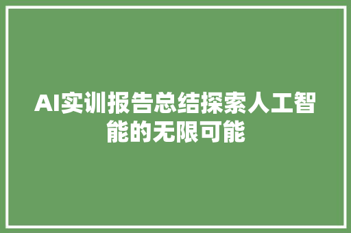 AI实训报告总结探索人工智能的无限可能