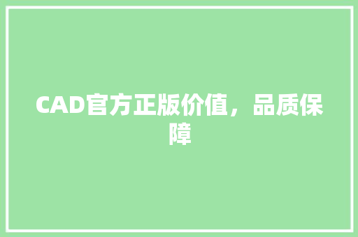 CAD官方正版价值，品质保障