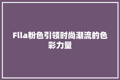 Flla粉色引领时尚潮流的色彩力量