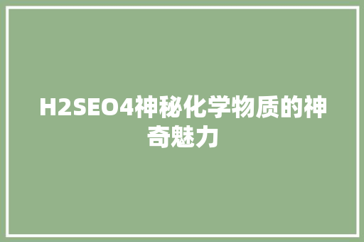 H2SEO4神秘化学物质的神奇魅力