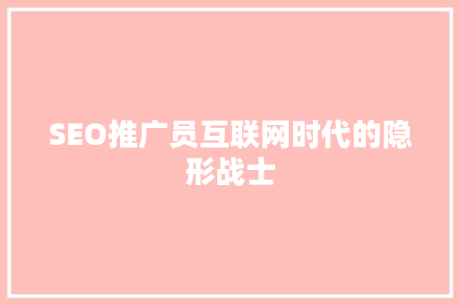 SEO推广员互联网时代的隐形战士 花朵知识