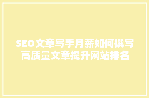 SEO文章写手月薪如何撰写高质量文章提升网站排名
