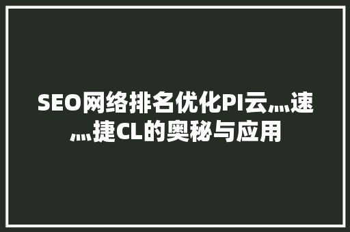 SEO网络排名优化PI云灬速灬捷CL的奥秘与应用 花朵知识