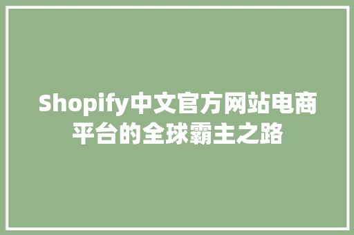 Shopify中文官方网站电商平台的全球霸主之路