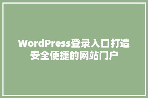 WordPress登录入口打造安全便捷的网站门户