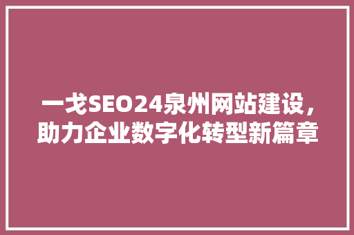 一戈SEO24泉州网站建设，助力企业数字化转型新篇章