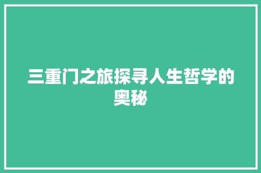 三重门之旅探寻人生哲学的奥秘
