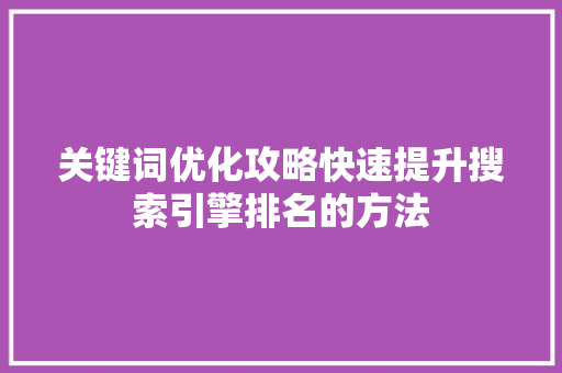 关键词优化攻略快速提升搜索引擎排名的方法