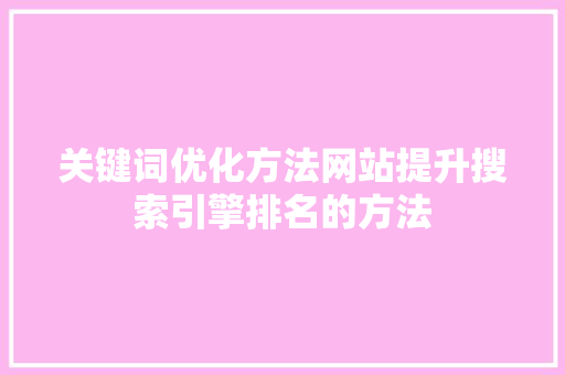 关键词优化方法网站提升搜索引擎排名的方法