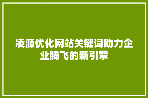 凌源优化网站关键词助力企业腾飞的新引擎