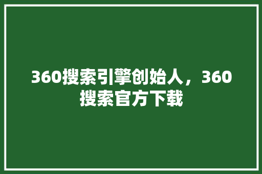 360搜索引擎创始人，360搜索官方下载 土壤施肥