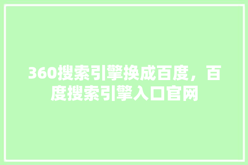 360搜索引擎换成百度，百度搜索引擎入口官网