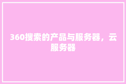 360搜索的产品与服务器，云服务器 番茄种植技巧