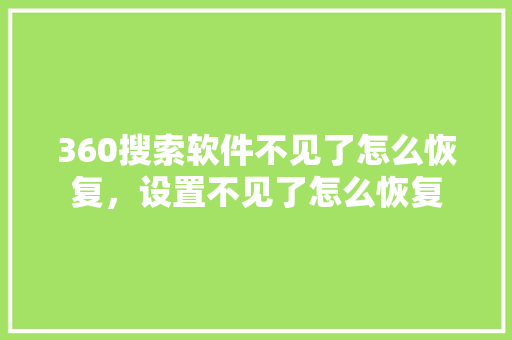 360搜索软件不见了怎么恢复，设置不见了怎么恢复 种植技巧