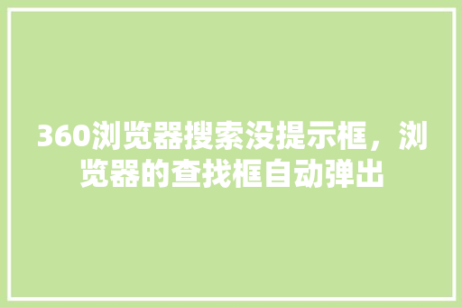 360浏览器搜索没提示框,浏览器的查找框自动弹出 植物种类 360浏览器搜索没提示框,浏览器的查找框自动弹出 植物种类