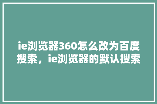 ie浏览器360怎么改为百度搜索，ie浏览器的默认搜索引擎是什么
