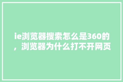 ie浏览器搜索怎么是360的，浏览器为什么打不开网页
