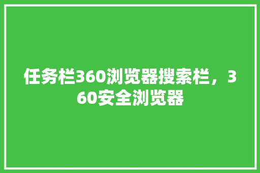 任务栏360浏览器搜索栏，360安全浏览器