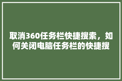 取消360任务栏快捷搜索，如何关闭电脑任务栏的快捷搜索