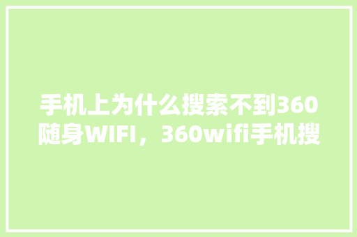 手机上为什么搜索不到360随身WIFI，360wifi手机搜不到无线网 花朵知识