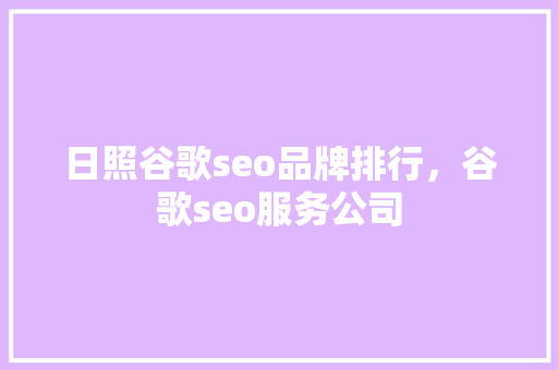 日照谷歌seo品牌排行，谷歌seo服务公司
