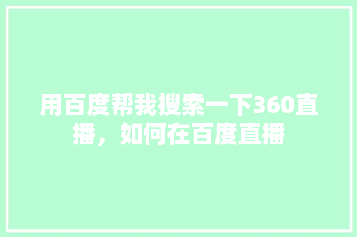 用百度帮我搜索一下360直播，如何在百度直播