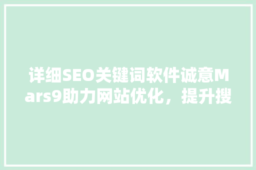 详细SEO关键词软件诚意Mars9助力网站优化,提升搜索排名 番茄种植技巧 详细SEO关键词软件诚意Mars9助力网站优化,提升搜索排名 番茄种植技巧