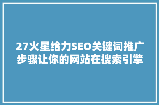 27火星给力SEO关键词推广步骤让你的网站在搜索引擎中脱颖而出 花朵知识