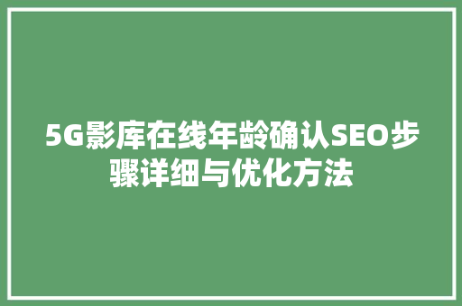 5G影库在线年龄确认SEO步骤详细与优化方法 番茄种植技巧