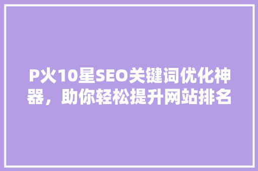 P火10星SEO关键词优化神器，助你轻松提升网站排名 番茄病虫害防治