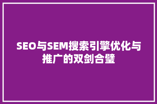SEO与SEM搜索引擎优化与推广的双剑合璧 花朵知识
