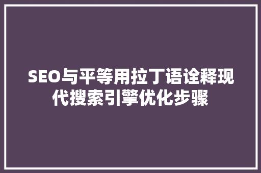 SEO与平等用拉丁语诠释现代搜索引擎优化步骤 番茄种植技巧