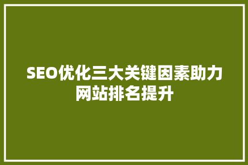 SEO优化三大关键因素助力网站排名提升