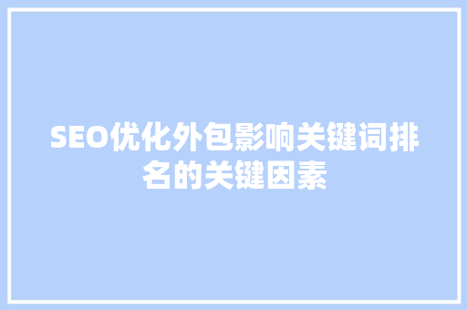 SEO优化外包影响关键词排名的关键因素