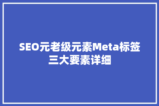 SEO元老级元素Meta标签三大要素详细