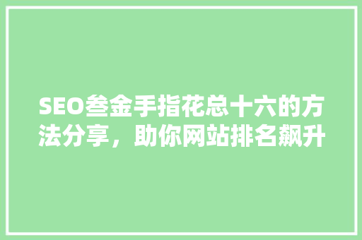 SEO叁金手指花总十六的方法分享，助你网站排名飙升