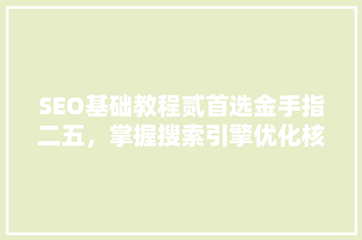SEO基础教程贰首选金手指二五，掌握搜索引擎优化核心方法 土壤施肥
