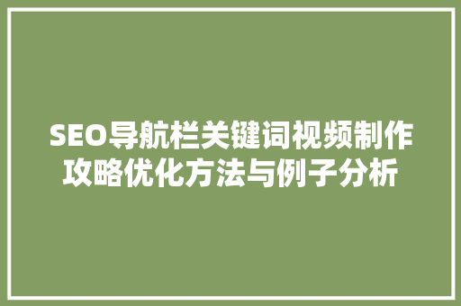 SEO导航栏关键词视频制作攻略优化方法与例子分析