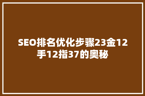 SEO排名优化步骤23金12手12指37的奥秘 农业常识