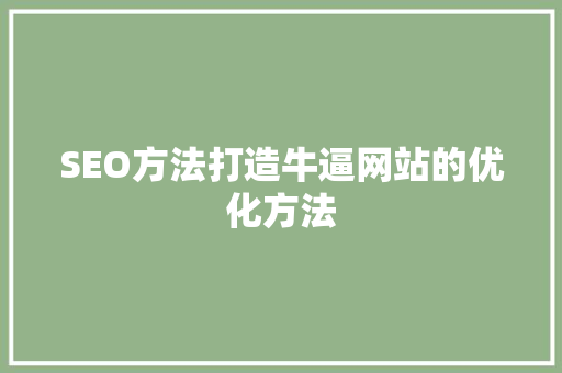 SEO方法打造牛逼网站的优化方法