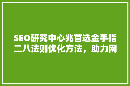 SEO研究中心兆首选金手指二八法则优化方法，助力网站排名提升