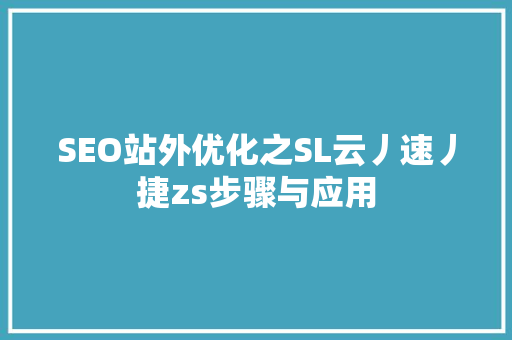 SEO站外优化之SL云丿速丿捷zs步骤与应用