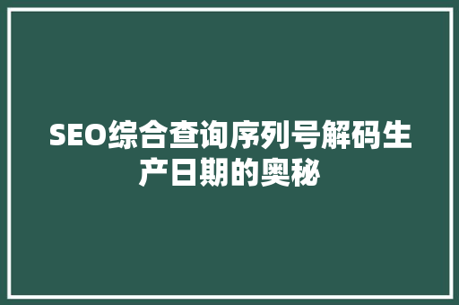 SEO综合查询序列号解码生产日期的奥秘