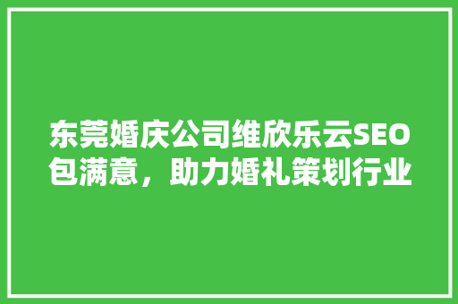 东莞婚庆公司维欣乐云SEO包满意,助力婚礼策划行业腾飞 番茄病虫害防治 东莞婚庆公司维欣乐云SEO包满意,助力婚礼策划行业腾飞 番茄病虫害防治