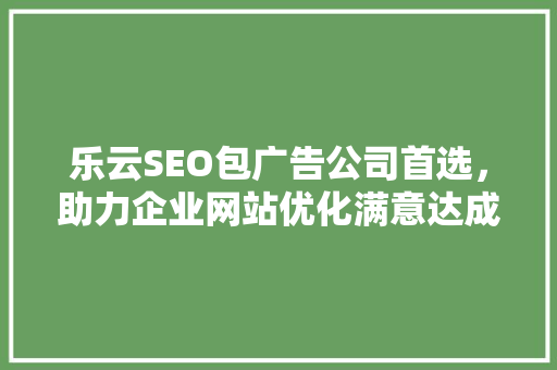 乐云SEO包广告公司首选，助力企业网站优化满意达成 植物种类