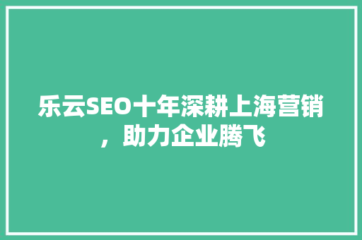 乐云SEO十年深耕上海营销，助力企业腾飞 番茄病虫害防治