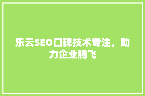 乐云SEO口碑技术专注，助力企业腾飞 番茄种植技巧