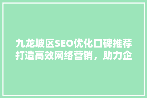 九龙坡区SEO优化口碑推荐打造高效网络营销，助力企业腾飞 土壤施肥