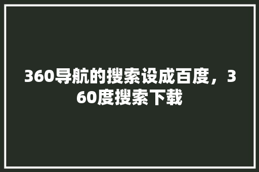360导航的搜索设成百度，360度搜索下载 农业常识