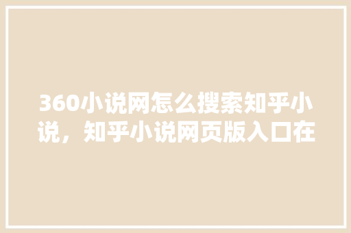 360小说网怎么搜索知乎小说，知乎小说网页版入口在哪